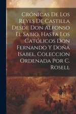Crónicas De Los Reyes De Castilla Desde Don Alfonso El Sabio, Hasta Los Católicos Don Fernando Y Doña Isabel. Coleccion Ordenada Por C. Rosell af Anonymous