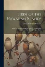Birds Of The Hawaiian Islands: Being A Complete List Of The Birds Of The Hawaiian Possessions, With Notes On Their Habits af Henry Wetherbee Henshaw