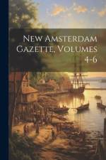 New Amsterdam Gazette, Volumes 4-6 af Anonymous