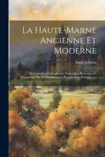 La Haute-marne Ancienne Et Moderne: Dictionnaire Géographique, Statistique, Historique Et Biogaphique De Ce Département, Précédé D'un Résumé ...... af Emile Jolibois