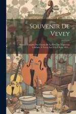 Souvenir De Vevey: Recueil Complet Des Chants De La Fête Des Vignerons Célébrée À Vevey Les 8 Et 9 Août 1833... af Anonymous