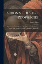 Nixon's Cheshire Prophecies; Reprinted and Edited From the Best Sources, and Including a Copy of the Prophecy From an Unpublished Manuscript af Robert Nixon