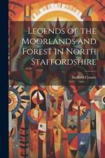Legends of the Moorlands and Forest in North Staffordshire af Stafford County