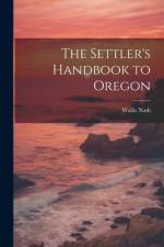 The Settler's Handbook to Oregon af Wallis Nash