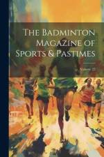 The Badminton Magazine of Sports & Pastimes; Volume 22 af Anonymous
