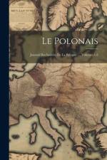 Le Polonais: Journal Des Intérêts De La Pologne ..., Volumes 1-2 af Anonymous