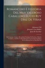 Romancero E Historia Del Muy Valeroso Caballero El Cid Ruy Díaz De Vibar: En Lenguage Antiguo, Recopilado Por Juan De Escobar; Edición Completa, Añadi af Johannes Von Muller