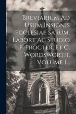 Breviarium Ad Usum Insignis Ecclesiae Sarum, Labore Ac Studio F. Procter, Et C. Wordsworth, Volume 1... af Anonymous