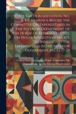 White Earth Reservation. No. 1[-49] Hearings Before the Committee On Expenditures in the Interior Department of the House of Representatives, On House af United States Congress House Commi