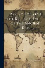 Reflections On the Rise and Fall of the Ancient Republics af Anonymous
