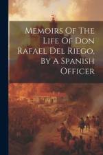 Memoirs Of The Life Of Don Rafael Del Riego, By A Spanish Officer af Anonymous