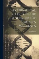 Experimental Studies Of The Regeneration Of Planaria Maculata af T. H. Morgan