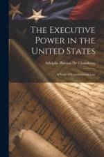 The Executive Power in the United States: A Study of Constitutional Law af Adolphe Pineton De Chambrun