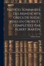Notices sommaires des manuscrits grecs de Suède, mises en ordre et complétées par Albert Martin af Charles Graux