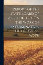 Report of the State Board of Agriculture On the Work of Extermination of the Gypsy Moth af Anonymous