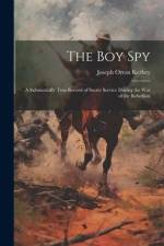 The Boy Spy: A Substantially True Record of Secret Service During the War of the Rebellion af Joseph Orton Kerbey