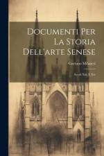 Documenti Per La Storia Dell'arte Senese: Secoli Xiii. E Xiv af Gaetano Milanesi