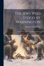 The Jews Who Stood by Washington: An Unwritten Chapter in American History af Madison Clinton Peters