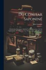 Du Coaltar Saponiné: Désinfectant Énergique Arrétant Les Fermentations: De Ses Applications A L' Hygiène, A La Thérapeutique, A L' Histoire af Jules Lemaire