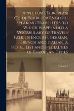 Appleton's European Guide Book for English-Speaking Travellers. to Which Is Appended a Vocabulary of Travel-Talk, in English, German, French and Itali af Anonymous