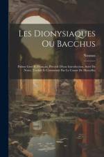 Les Dionysiaques Ou Bacchus: Poëme Grec Et Français, Précédé D'une Introduction, Suivi De Notes, Traduit Et Commenté Par Le Comte De Marcellus af Nonnus