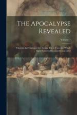 The Apocalypse Revealed: Wherein Are Disclosed the Arcana There Foretold, Which Have Hitherto Remained Concealed; Volume 1 af Anonymous