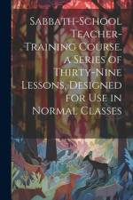 Sabbath-school Teacher-training Course. a Series of Thirty-nine Lessons, Designed for use in Normal Classes af Anonymous