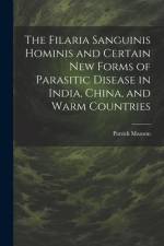 The Filaria Sanguinis Hominis and Certain New Forms of Parasitic Disease in India, China, and Warm Countries af Patrick Manson