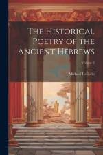 The Historical Poetry of the Ancient Hebrews; Volume 2 af Michael Heilprin