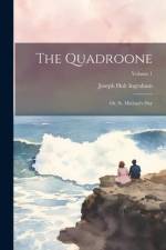 The Quadroone: Or, St. Michael's Day; Volume 1 af Joseph Holt Ingraham