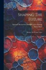 Shaping The Future: Biology And Human Values af Steve Olson
