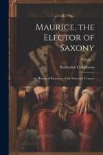 Maurice, the Elector of Saxony: An Historical Romance of the Sixteenth Century; Volume 2 af Katharine Colquhoun