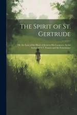 The Spirit of St. Gertrude: Or, the Love of the Heart of Jesus to His Creatures, by the Author of 's t. Francis and the Franciscans' af Anonymous