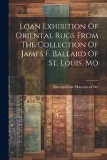 Loan Exhibition Of Oriental Rugs From The Collection Of James F. Ballard Of St. Louis, Mo af Metropolitan Museum of Art (New York