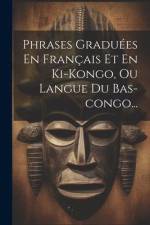 Phrases Graduées En Français Et En Ki-kongo, Ou Langue Du Bas-congo... af Anonymous