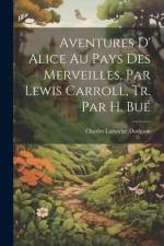 Aventures D' Alice Au Pays Des Merveilles, Par Lewis Carroll, Tr. Par H. Bué af Charles Lutwidge Dodgson