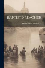Baptist Preacher: Original Monthly, Volumes 11-12 af Anonymous