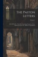 The Paston Letters: 1422-1509 A.D. a New Ed., Containing Upwards of Four Hundred Letters, Etc., Hitherto Unpublished; Volume 2 af Anonymous