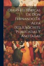 Obras Históricas De Don Fernando De Alva Ixtlilxochitl Publicadas Y Anotadas af Anonymous