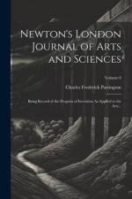 Newton's London Journal of Arts and Sciences: Being Record of the Progress of Invention As Applied to the Arts...; Volume 8 af Charles Frederick Partington