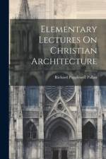 Elementary Lectures On Christian Architecture af Richard Popplewell Pullan