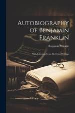 Autobiography of Benjamin Franklin: With Selections From His Other Writings af Benjamin Franklin
