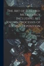 The Art of Electro-Metallurgy Including All Known Processes of Elctro-Deposition af George Gore