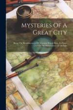 Mysteries Of A Great City: Being The Reminiscences Of Monsieur Raoul Becq, Ex-sous-chef Of The Sûreté Générale Of Paris af Anonymous