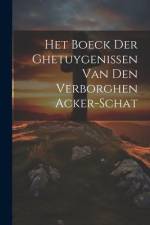 Het Boeck Der Ghetuygenissen Van Den Verborghen Acker-schat af Anonymous