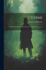 I Vermi: Studi Storici Su Le Classi Pericolose In Napoli, Volumes 4-5 af Francesco Mastriani