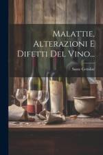 Malattie, Alterazioni E Difetti Del Vino... af Sante Cettolini