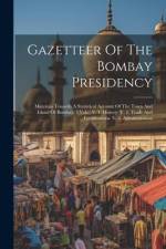 Gazetteer Of The Bombay Presidency: Materials Towards A Statistical Account Of The Town And Island Of Bombay (3 Vols.) V. 1. History. V. 2. Trade And af Anonymous