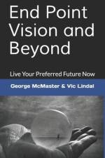 End Point Vision and Beyond: Live Your Preferred Future Now af Victor Lindal