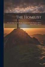 The Homilist; Or, the Pulpit for the People, Conducted by D. Thomas. Vol. 1-50; 51, No. 3- Ol. 63 af Anonymous